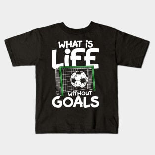 What Is Life Without Goals - Soccer Kids T-Shirt